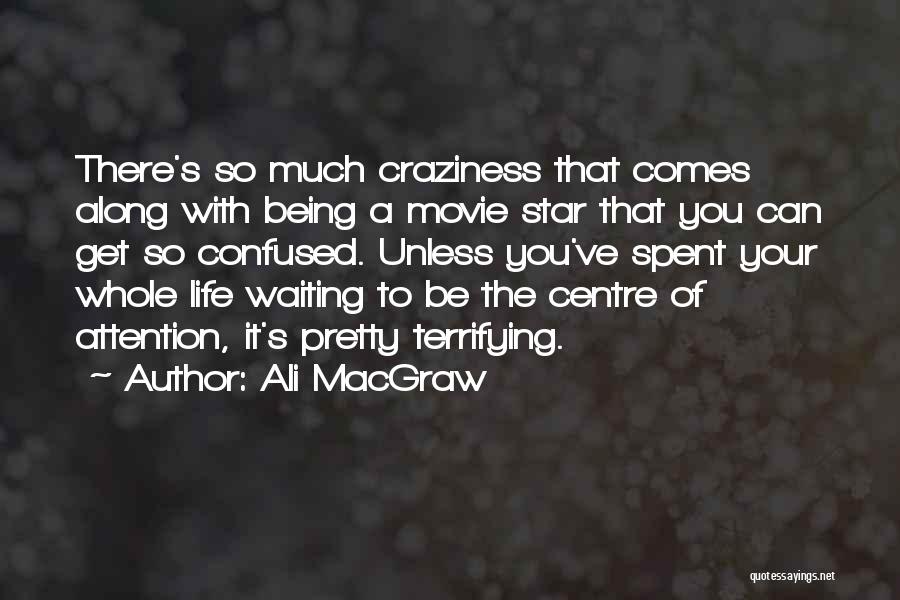 Ali MacGraw Quotes: There's So Much Craziness That Comes Along With Being A Movie Star That You Can Get So Confused. Unless You've