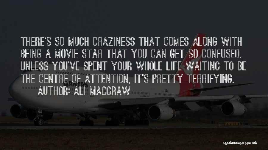 Ali MacGraw Quotes: There's So Much Craziness That Comes Along With Being A Movie Star That You Can Get So Confused. Unless You've