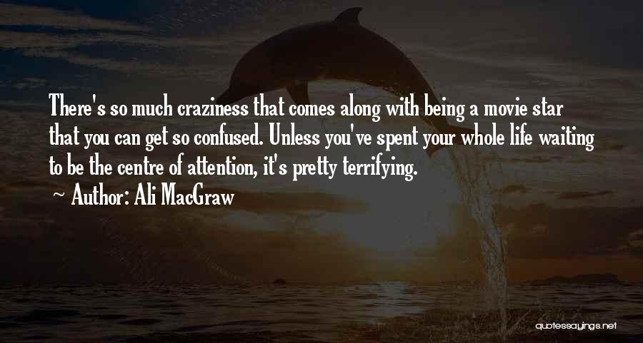 Ali MacGraw Quotes: There's So Much Craziness That Comes Along With Being A Movie Star That You Can Get So Confused. Unless You've
