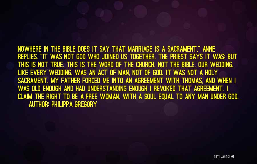Philippa Gregory Quotes: Nowhere In The Bible Does It Say That Marriage Is A Sacrament, Anne Replies. It Was Not God Who Joined