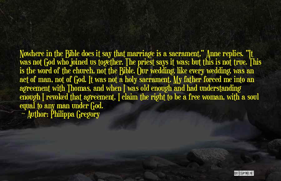 Philippa Gregory Quotes: Nowhere In The Bible Does It Say That Marriage Is A Sacrament, Anne Replies. It Was Not God Who Joined