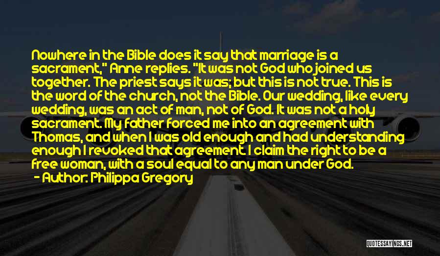 Philippa Gregory Quotes: Nowhere In The Bible Does It Say That Marriage Is A Sacrament, Anne Replies. It Was Not God Who Joined