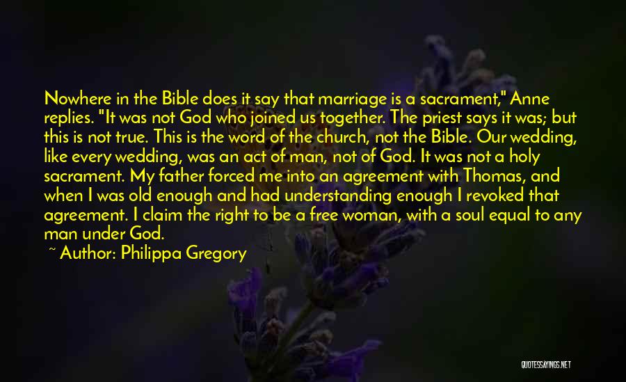 Philippa Gregory Quotes: Nowhere In The Bible Does It Say That Marriage Is A Sacrament, Anne Replies. It Was Not God Who Joined