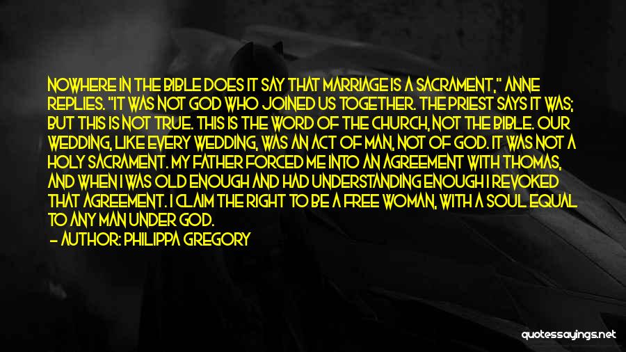 Philippa Gregory Quotes: Nowhere In The Bible Does It Say That Marriage Is A Sacrament, Anne Replies. It Was Not God Who Joined