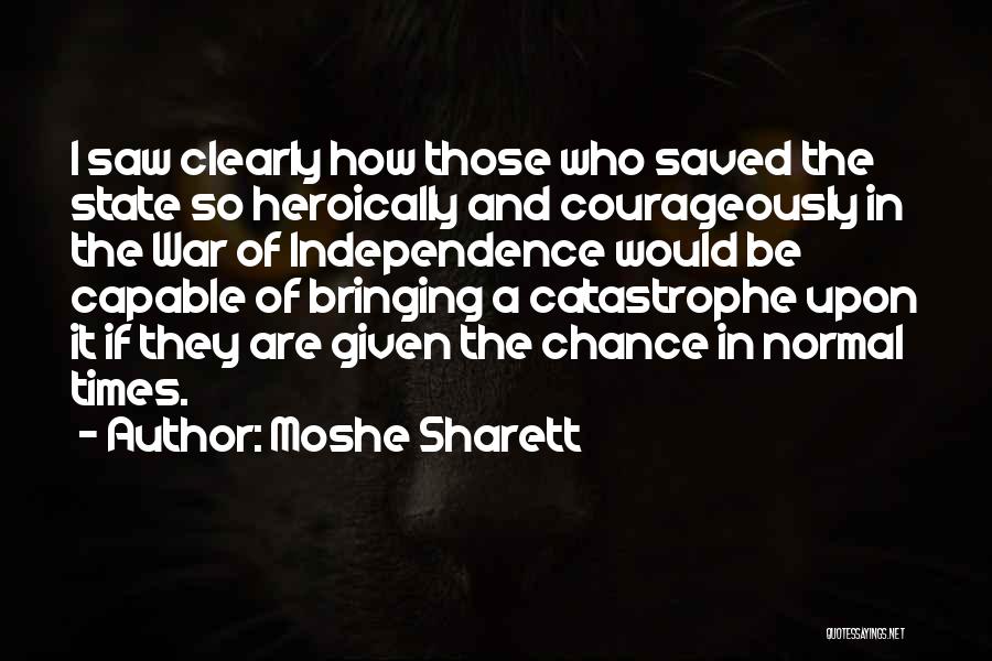 Moshe Sharett Quotes: I Saw Clearly How Those Who Saved The State So Heroically And Courageously In The War Of Independence Would Be