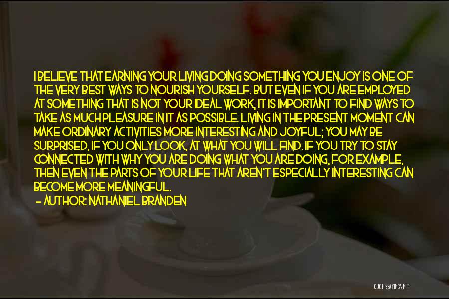 Nathaniel Branden Quotes: I Believe That Earning Your Living Doing Something You Enjoy Is One Of The Very Best Ways To Nourish Yourself.