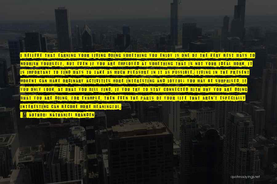 Nathaniel Branden Quotes: I Believe That Earning Your Living Doing Something You Enjoy Is One Of The Very Best Ways To Nourish Yourself.
