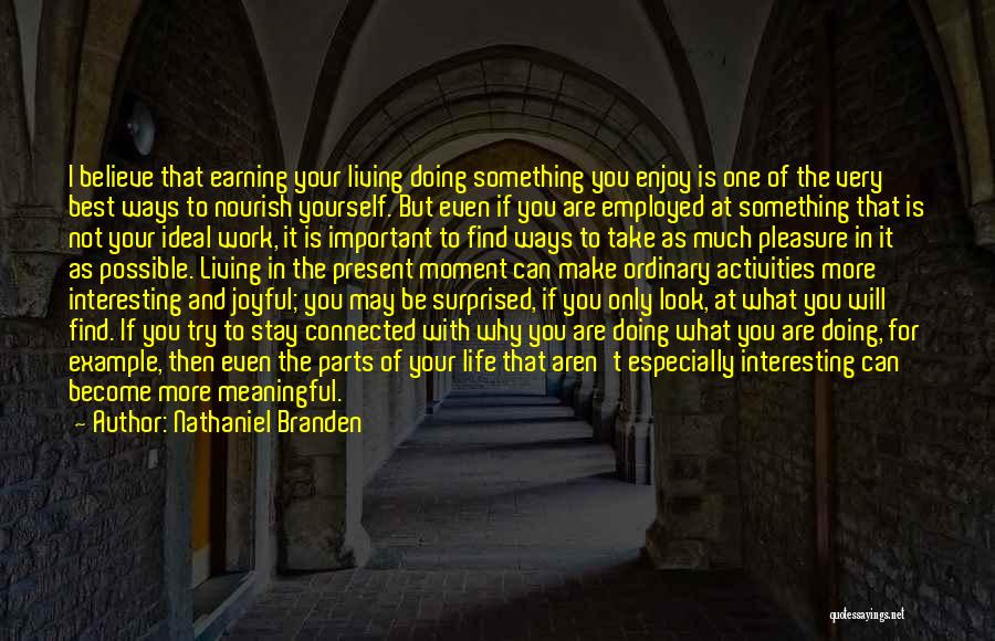 Nathaniel Branden Quotes: I Believe That Earning Your Living Doing Something You Enjoy Is One Of The Very Best Ways To Nourish Yourself.