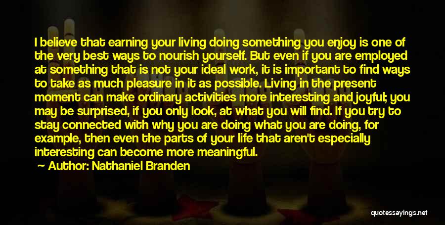 Nathaniel Branden Quotes: I Believe That Earning Your Living Doing Something You Enjoy Is One Of The Very Best Ways To Nourish Yourself.