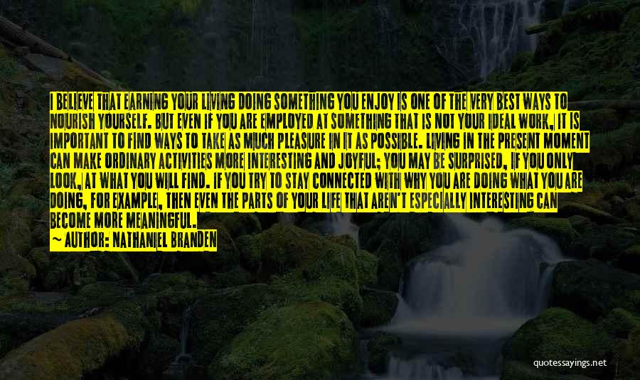 Nathaniel Branden Quotes: I Believe That Earning Your Living Doing Something You Enjoy Is One Of The Very Best Ways To Nourish Yourself.