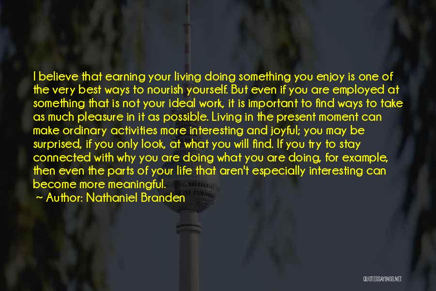 Nathaniel Branden Quotes: I Believe That Earning Your Living Doing Something You Enjoy Is One Of The Very Best Ways To Nourish Yourself.