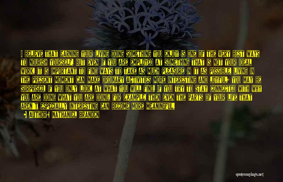 Nathaniel Branden Quotes: I Believe That Earning Your Living Doing Something You Enjoy Is One Of The Very Best Ways To Nourish Yourself.