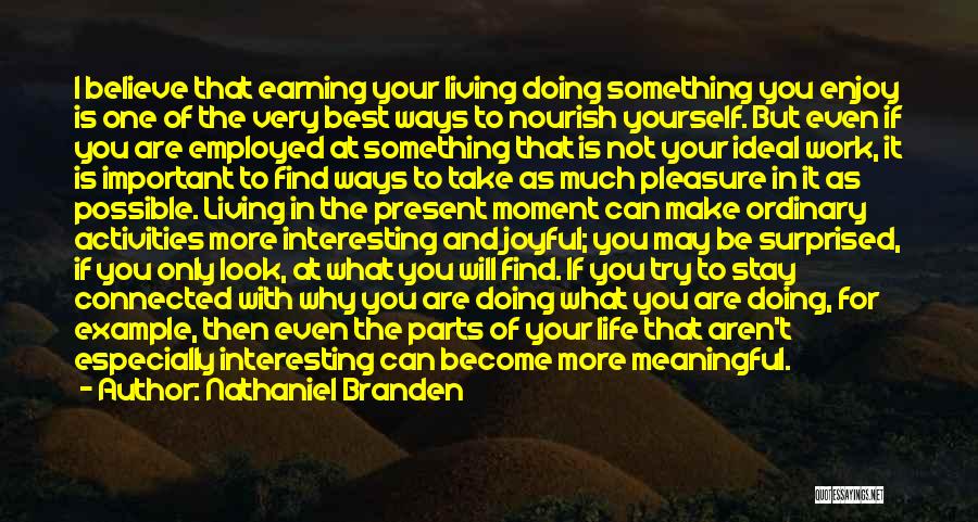 Nathaniel Branden Quotes: I Believe That Earning Your Living Doing Something You Enjoy Is One Of The Very Best Ways To Nourish Yourself.