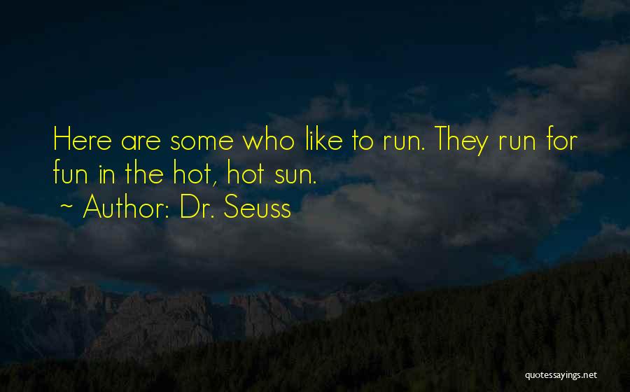 Dr. Seuss Quotes: Here Are Some Who Like To Run. They Run For Fun In The Hot, Hot Sun.