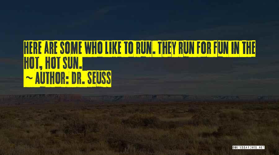 Dr. Seuss Quotes: Here Are Some Who Like To Run. They Run For Fun In The Hot, Hot Sun.