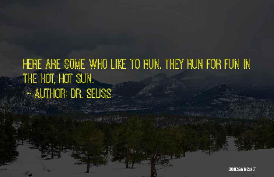 Dr. Seuss Quotes: Here Are Some Who Like To Run. They Run For Fun In The Hot, Hot Sun.