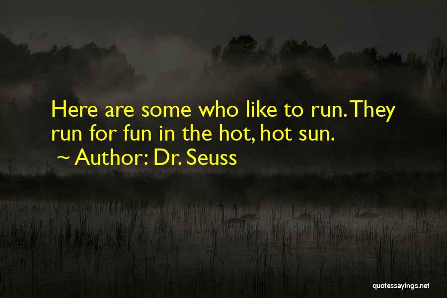 Dr. Seuss Quotes: Here Are Some Who Like To Run. They Run For Fun In The Hot, Hot Sun.