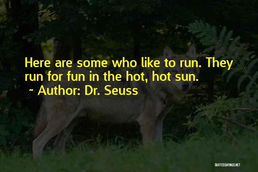 Dr. Seuss Quotes: Here Are Some Who Like To Run. They Run For Fun In The Hot, Hot Sun.