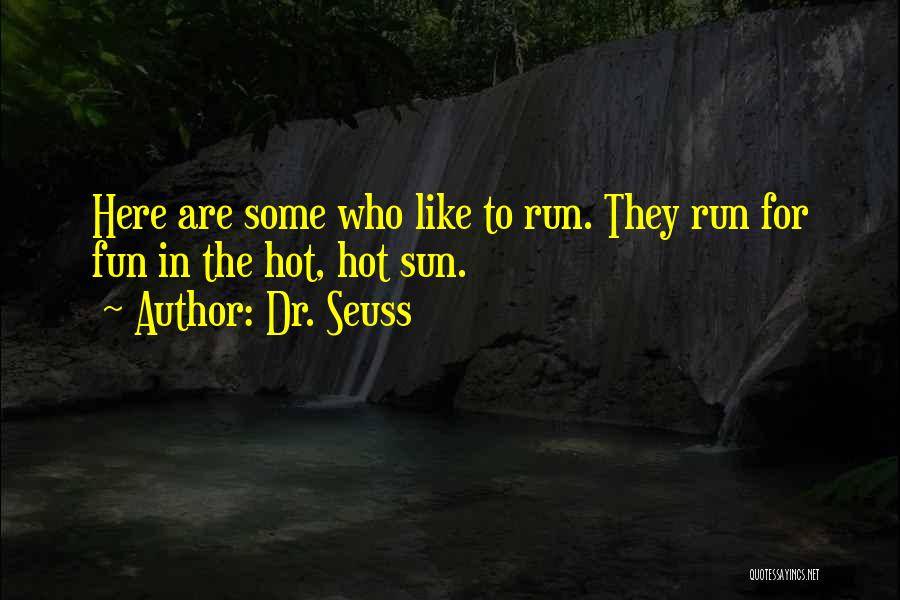 Dr. Seuss Quotes: Here Are Some Who Like To Run. They Run For Fun In The Hot, Hot Sun.