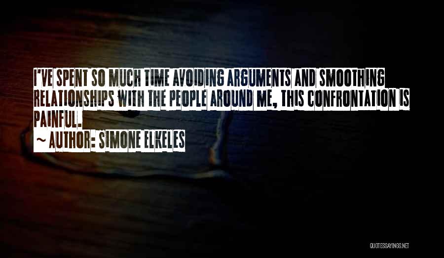 Simone Elkeles Quotes: I've Spent So Much Time Avoiding Arguments And Smoothing Relationships With The People Around Me, This Confrontation Is Painful.