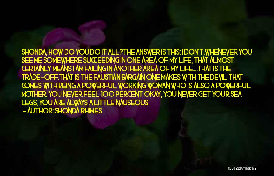 Shonda Rhimes Quotes: Shonda, How Do You Do It All?the Answer Is This: I Don't.whenever You See Me Somewhere Succeeding In One Area