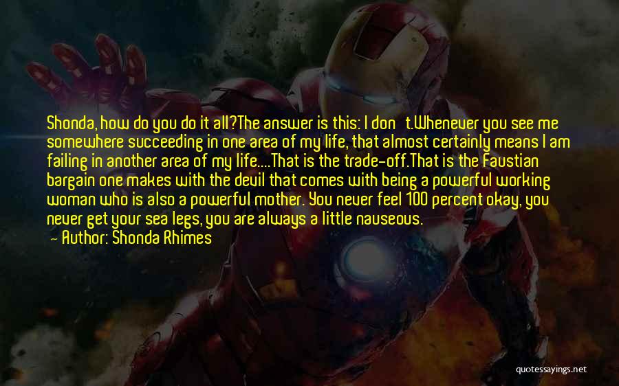 Shonda Rhimes Quotes: Shonda, How Do You Do It All?the Answer Is This: I Don't.whenever You See Me Somewhere Succeeding In One Area