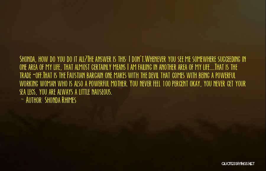 Shonda Rhimes Quotes: Shonda, How Do You Do It All?the Answer Is This: I Don't.whenever You See Me Somewhere Succeeding In One Area