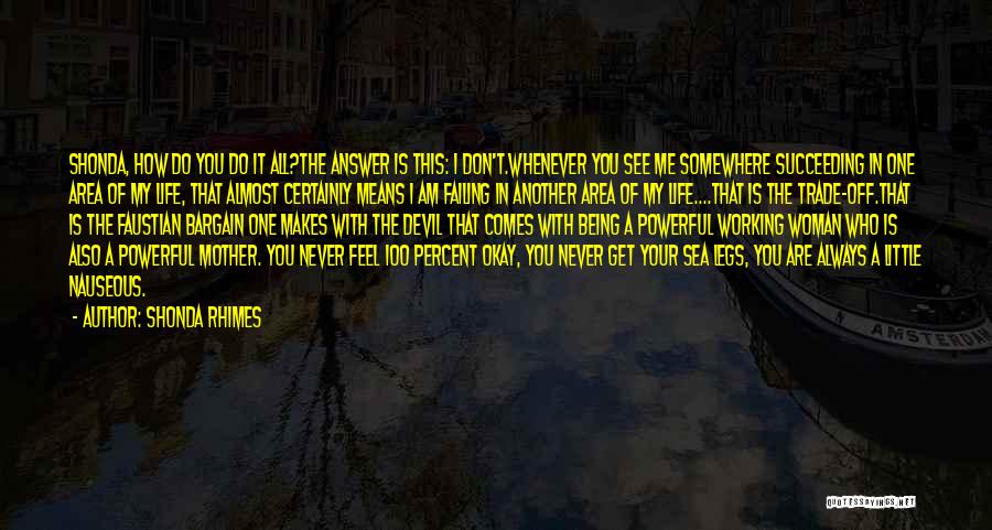 Shonda Rhimes Quotes: Shonda, How Do You Do It All?the Answer Is This: I Don't.whenever You See Me Somewhere Succeeding In One Area