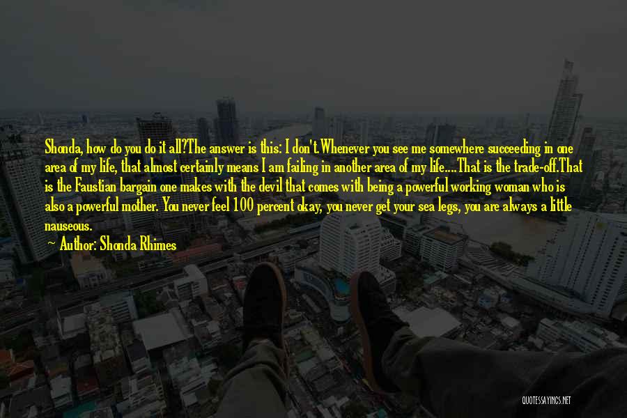 Shonda Rhimes Quotes: Shonda, How Do You Do It All?the Answer Is This: I Don't.whenever You See Me Somewhere Succeeding In One Area