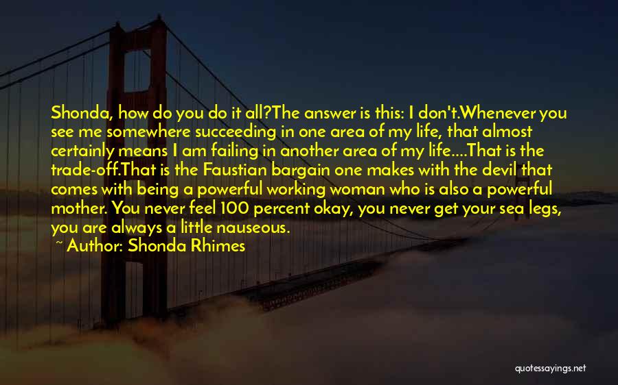 Shonda Rhimes Quotes: Shonda, How Do You Do It All?the Answer Is This: I Don't.whenever You See Me Somewhere Succeeding In One Area