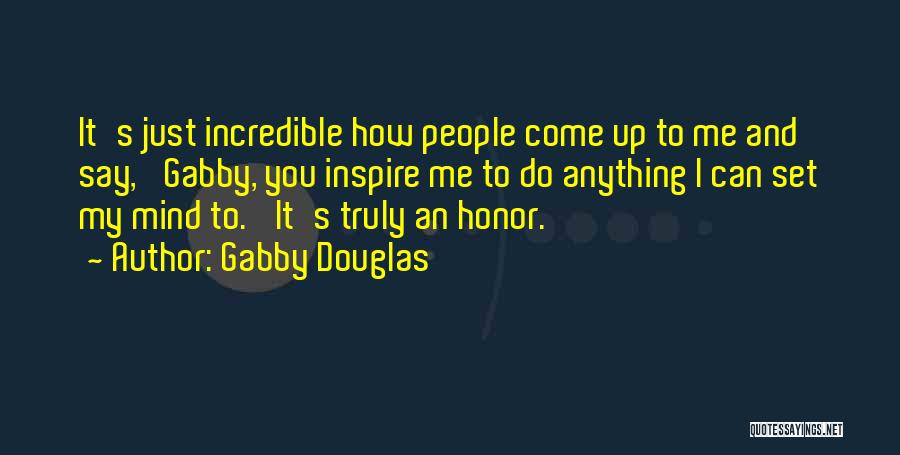 Gabby Douglas Quotes: It's Just Incredible How People Come Up To Me And Say, 'gabby, You Inspire Me To Do Anything I Can