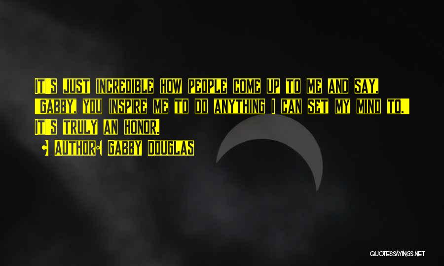 Gabby Douglas Quotes: It's Just Incredible How People Come Up To Me And Say, 'gabby, You Inspire Me To Do Anything I Can