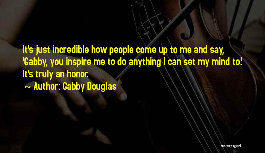 Gabby Douglas Quotes: It's Just Incredible How People Come Up To Me And Say, 'gabby, You Inspire Me To Do Anything I Can