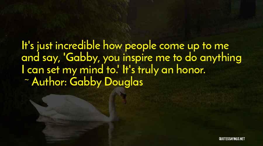 Gabby Douglas Quotes: It's Just Incredible How People Come Up To Me And Say, 'gabby, You Inspire Me To Do Anything I Can