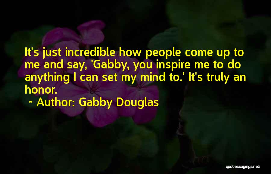 Gabby Douglas Quotes: It's Just Incredible How People Come Up To Me And Say, 'gabby, You Inspire Me To Do Anything I Can