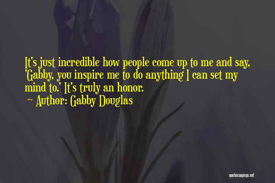 Gabby Douglas Quotes: It's Just Incredible How People Come Up To Me And Say, 'gabby, You Inspire Me To Do Anything I Can