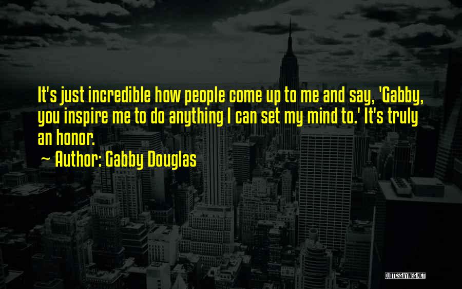 Gabby Douglas Quotes: It's Just Incredible How People Come Up To Me And Say, 'gabby, You Inspire Me To Do Anything I Can