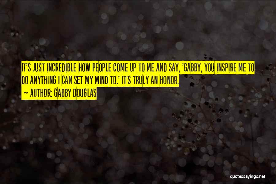 Gabby Douglas Quotes: It's Just Incredible How People Come Up To Me And Say, 'gabby, You Inspire Me To Do Anything I Can