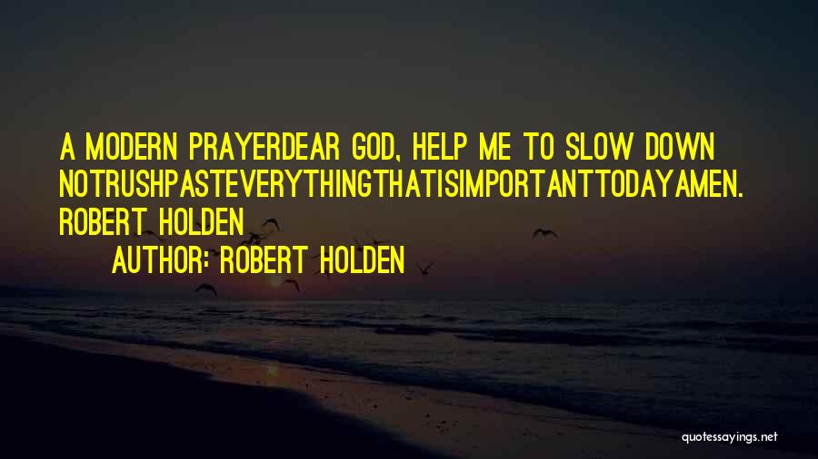 Robert Holden Quotes: A Modern Prayerdear God, Help Me To Slow Down Notrushpasteverythingthatisimportanttodayamen. Robert Holden