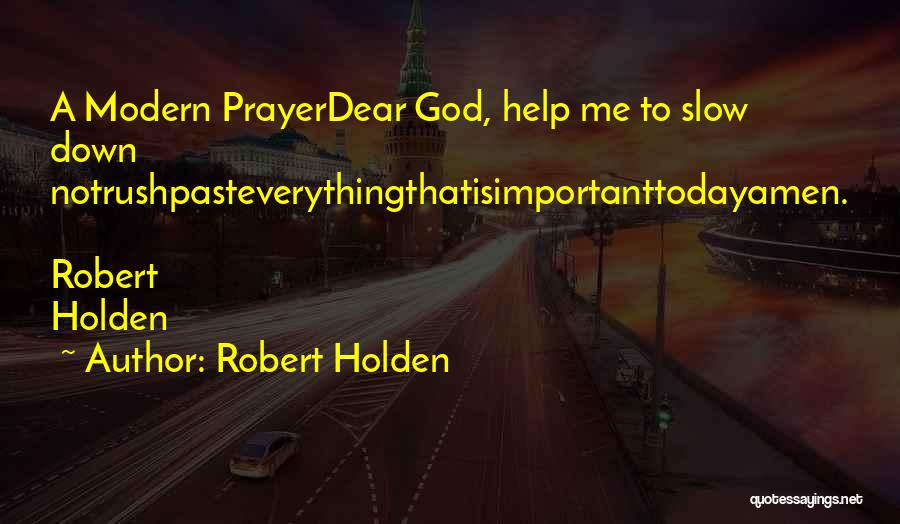 Robert Holden Quotes: A Modern Prayerdear God, Help Me To Slow Down Notrushpasteverythingthatisimportanttodayamen. Robert Holden