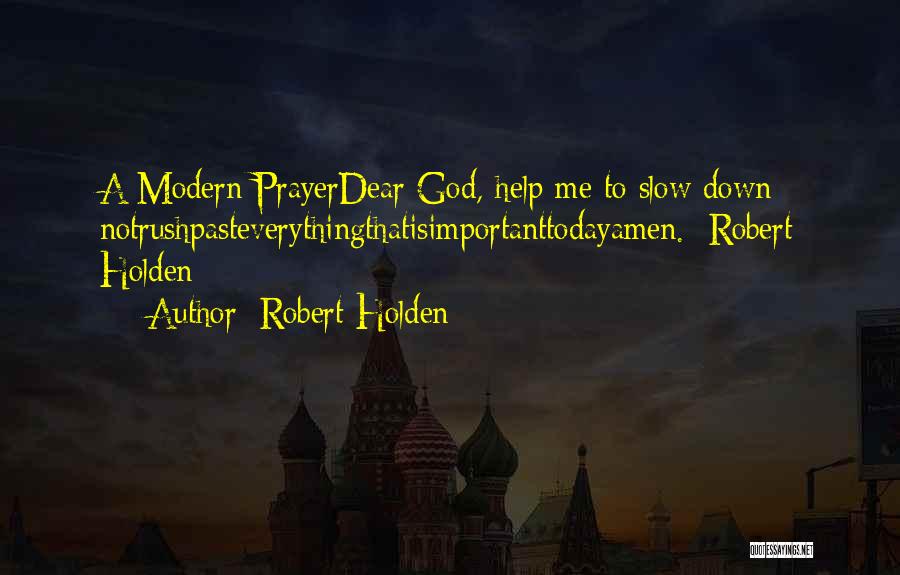 Robert Holden Quotes: A Modern Prayerdear God, Help Me To Slow Down Notrushpasteverythingthatisimportanttodayamen. Robert Holden