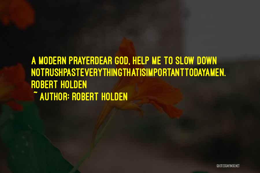 Robert Holden Quotes: A Modern Prayerdear God, Help Me To Slow Down Notrushpasteverythingthatisimportanttodayamen. Robert Holden