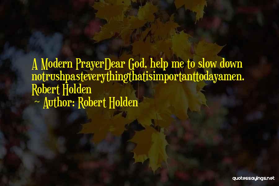 Robert Holden Quotes: A Modern Prayerdear God, Help Me To Slow Down Notrushpasteverythingthatisimportanttodayamen. Robert Holden