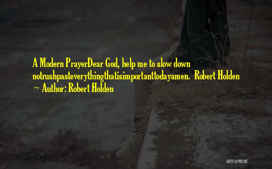 Robert Holden Quotes: A Modern Prayerdear God, Help Me To Slow Down Notrushpasteverythingthatisimportanttodayamen. Robert Holden