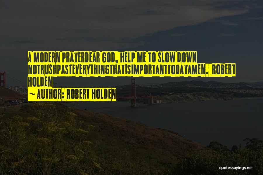 Robert Holden Quotes: A Modern Prayerdear God, Help Me To Slow Down Notrushpasteverythingthatisimportanttodayamen. Robert Holden