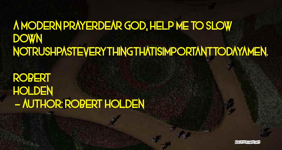 Robert Holden Quotes: A Modern Prayerdear God, Help Me To Slow Down Notrushpasteverythingthatisimportanttodayamen. Robert Holden