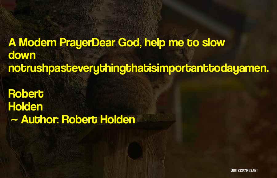 Robert Holden Quotes: A Modern Prayerdear God, Help Me To Slow Down Notrushpasteverythingthatisimportanttodayamen. Robert Holden