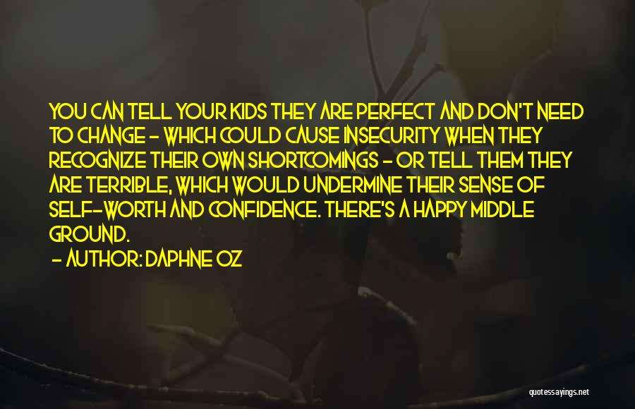 Daphne Oz Quotes: You Can Tell Your Kids They Are Perfect And Don't Need To Change - Which Could Cause Insecurity When They