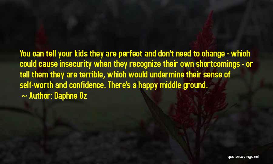 Daphne Oz Quotes: You Can Tell Your Kids They Are Perfect And Don't Need To Change - Which Could Cause Insecurity When They