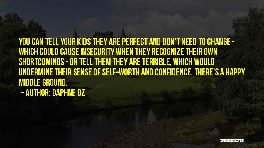 Daphne Oz Quotes: You Can Tell Your Kids They Are Perfect And Don't Need To Change - Which Could Cause Insecurity When They